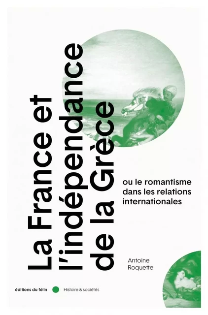 La France et l'indépendance de la Grèce, ou le romantisme da - Antoine ROQUETTE - DU FELIN