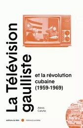 La télévision gaulliste et la révolution cubaine (1959-1969)