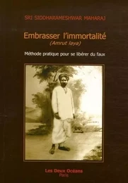 Embrasser l'immortalite - Méthode pratique pour se libérer du faux