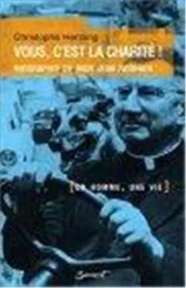 Vous, c'est la charité ! - Biographie de Mgr Jean Rodhain