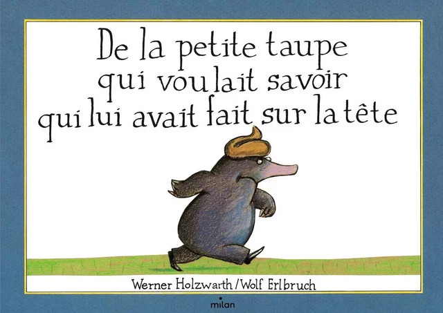 De la petite taupe qui voulait savoir qui lui avait fait sur la tête (version album) - Wolf Erlbruch, Werner Holzwarth - MILAN