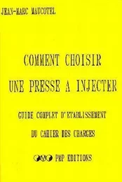 COMMENT CHOISIR UNE PRESSE A INJECTER GUIDE COMPLET D'ETABLISSEMENT DU CAHIER DES CHARGES