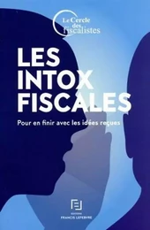 Les intox fiscales - Pour en finir avec les idées reçues