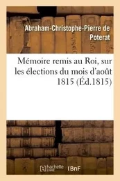 Mémoire remis au Roi, sur les élections du mois d'aout 1815