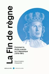 La Fin de règne - Comment la droite a perdu la Ve République