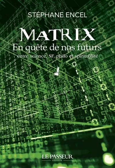 Matrix - En quête de nos futurs - En quête de nos futurs entre science, SF, philo et spiritualité - Stéphane Encel - Le Passeur