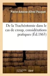 De la Trachéotomie dans le cas de croup, considérations pratiques