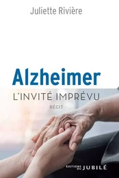 Alzheimer, l'invité imprévu