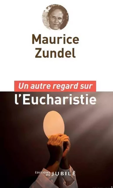 Un autre regard sur l'Eucharistie - Maurice Zundel - JUBILE