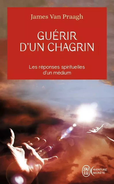 Guérir d'un chagrin - James Van Praagh - J'AI LU