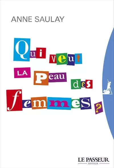 Qui veut la peau des femmes ? - Anne Saulay - Le Passeur