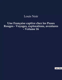 Une Française captive chez les Peaux Rouges - Voyages, explorations, aventures - Volume 16