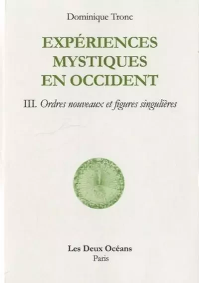 Experiences mystiques en occident - Tome 3 - Ordres nouveaux et figures singulières - Dominique Tronc - Dervy