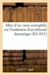 Idées d'un vieux scénophile sur l'institution d'un tribunal dramatique