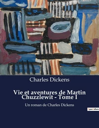 Vie et aventures de Martin Chuzzlewit - Tome I