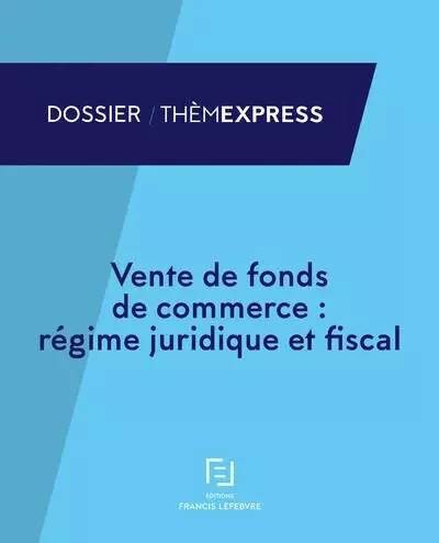 Vente de fonds de commerce : régime juridique et fiscal -  Redaction Francis Lefebvre - Groupe Lefebvre Dalloz