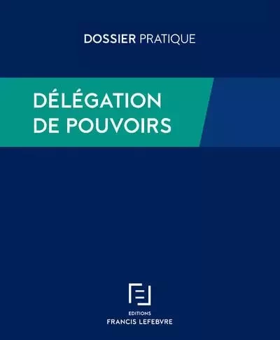 Délégation de pouvoirs -  Redaction Francis Lefebvre - Groupe Lefebvre Dalloz