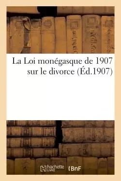 La Loi monégasque de 1907 sur le divorce -  - HACHETTE BNF