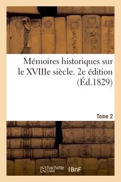 Mémoires historiques sur le XVIIIe siècle. 2e édition -  - HACHETTE BNF