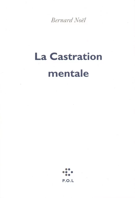 La Castration mentale - Bernard Noel - POL