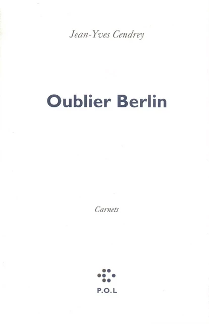 Oublier Berlin - Jean-Yves Cendrey - POL