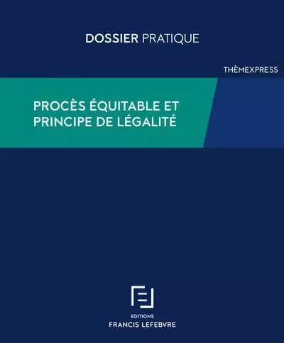 Procès équitable et principe de légalité - Bien utiliser les articles 6 et 7 de la CEDH -  Redaction Francis Lefebvre - Groupe Lefebvre Dalloz