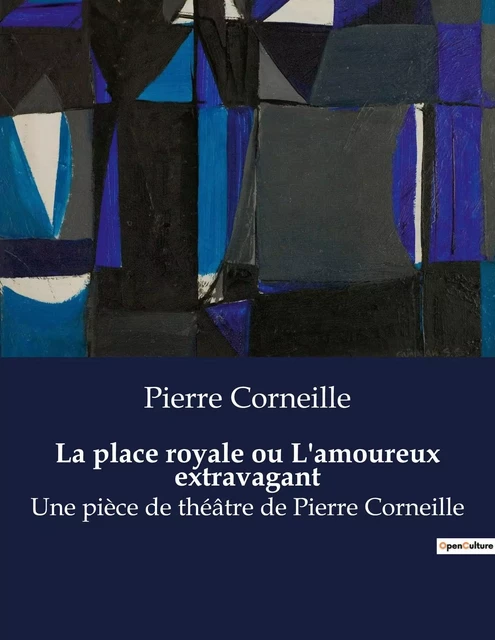 La place royale ou L'amoureux extravagant - Pierre CORNEILLE - CULTUREA