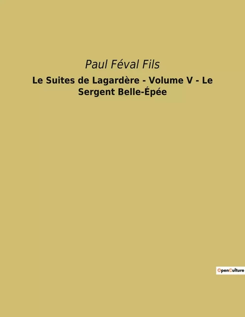 Le Suites de Lagardère - Volume V - Le Sergent Belle-Épée - Paul Féval Fils - CULTUREA