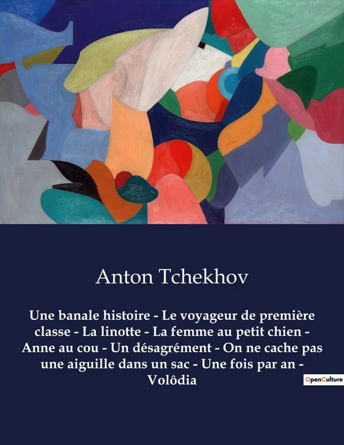 Une banale histoire - Le voyageur de première classe - La linotte - La femme au petit chien - Anne au cou - Un désagrément - On ne cache pas une aiguille dans un sac - Une fois par an - Volôdia - Anton Tchékhov - CULTUREA