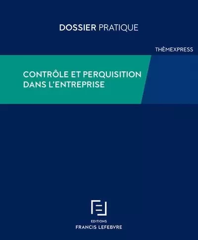 Contrôle et perquisition dans l'entreprise - Francis Lefebvre Redaction - Groupe Lefebvre Dalloz