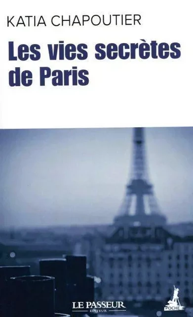 Les vies secrètes de Paris - Katia Chapoutier - Le Passeur