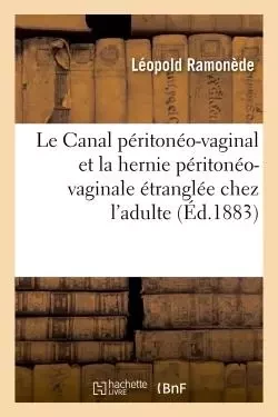 Le Canal péritonéo-vaginal et la hernie péritonéo-vaginale étranglée chez l'adulte -  RAMONEDE-L - HACHETTE BNF