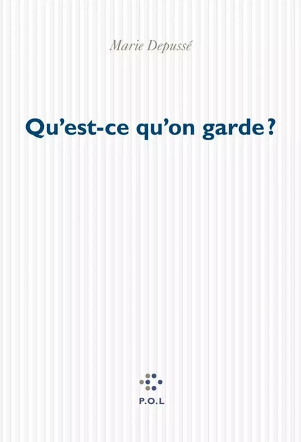 Qu'est-ce qu'on garde ? - Marie Depussé - POL