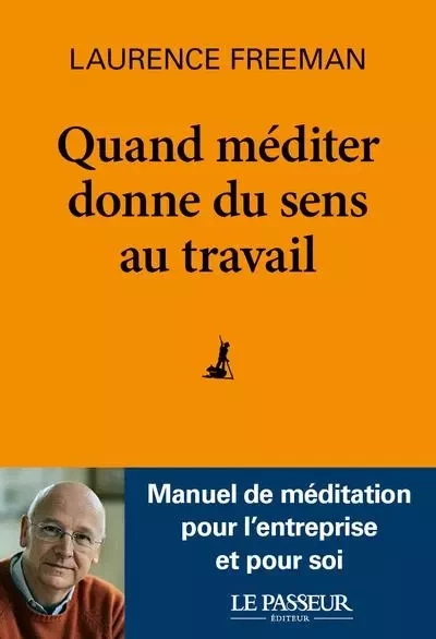 Quand méditer donne du sens au travail - Laurence Freeman - Le Passeur