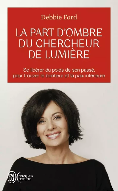 La part d'ombre du chercheur de lumière - Debbie Ford - J'AI LU