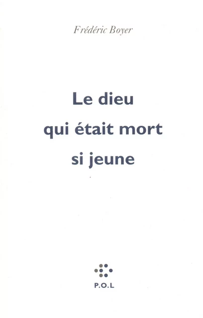 Le dieu qui était mort si jeune - Frédéric Boyer - POL