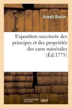 Exposition succincte des principes et des propriétés des eaux minérales -  RAULIN-J - HACHETTE BNF