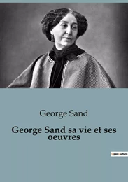 George Sand sa vie et ses oeuvres