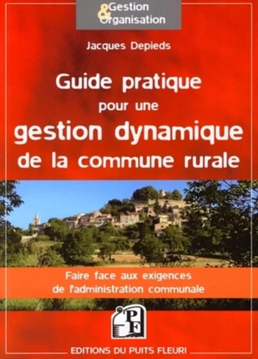 Guide pratique pour une gestion dynamique de la commune rurale - Jacques Depieds - PUITS FLEURI