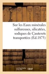 Notice sur les Eaux minérales sulfureuses, silicatées, sodiques de Cauterets transportées