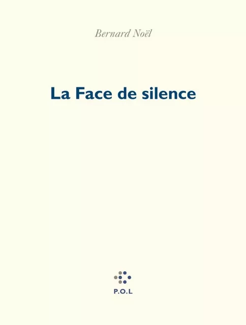 La Face de silence - Bernard Noël - POL