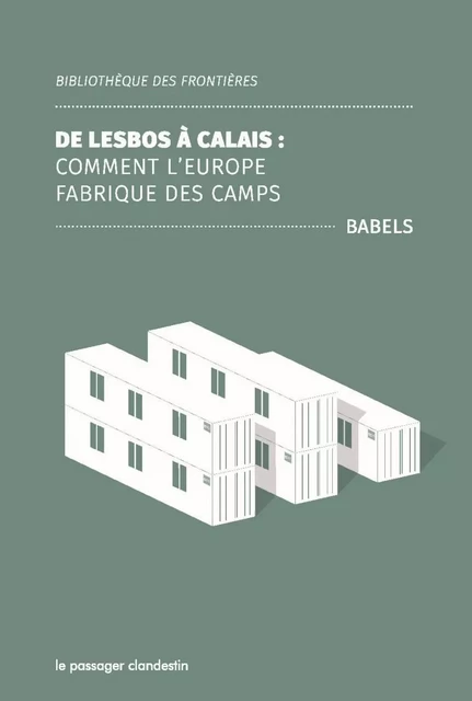 De Lesbos à Calais - Comment l'Europe fabrique des camps -  BABELS - CLANDESTIN