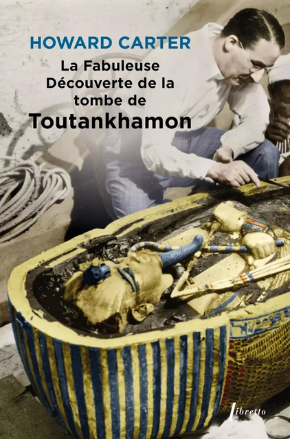 La fabuleuse découverte de la tombe de Toutankhamon - Howard Carter - LIBRETTO