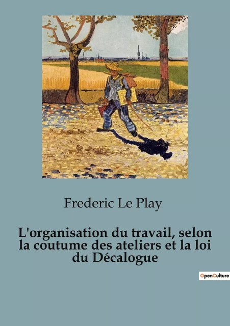 L'organisation du travail, selon la coutume des ateliers et la loi du Décalogue - Frédéric Le Play - SHS EDITIONS