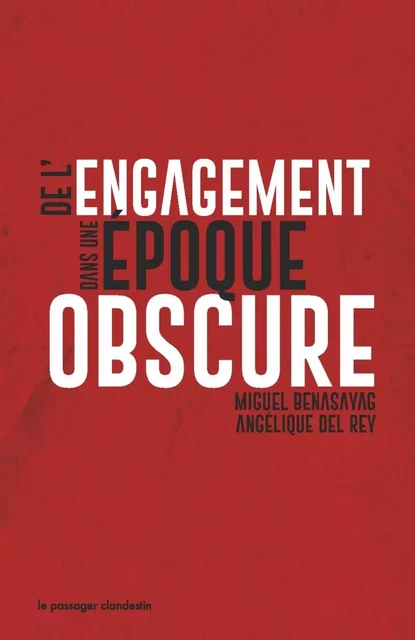 De l'engagement dans une époque obscure - Miguel BENASAYAG, Angélique DEL REY - CLANDESTIN