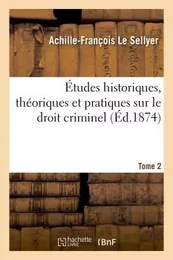 Études historiques, théoriques et pratiques sur le droit criminel. Tome 2