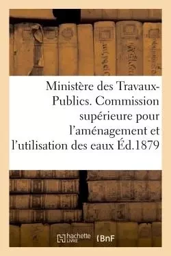 Ministère des Travaux-Publics. Commission supérieure pour l'aménagement et l'utilisation des eaux. -  - HACHETTE BNF