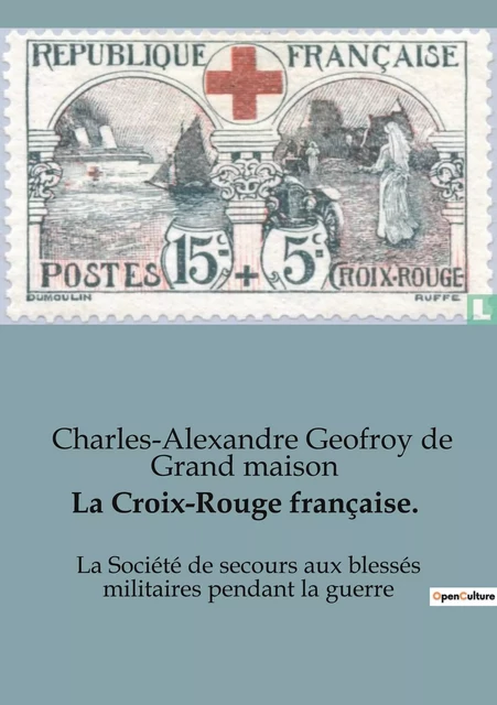 La Croix-Rouge française. - Charles-Alexandre Geofroy de Grand maison - SHS EDITIONS