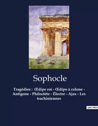 Tragédies :  oedipe roi - oedipe à colone - Antigone - Philoctète - Électre - Ajax - Les trachiniennes