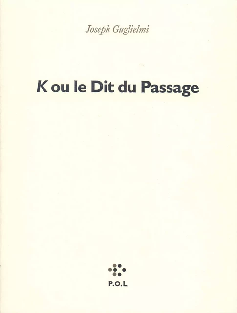 K ou le Dit du Passage - Joseph Guglielmi - POL